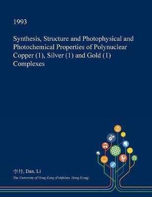 Book cover for Synthesis, Structure and Photophysical and Photochemical Properties of Polynuclear Copper (1), Silver (1) and Gold (1) Complexes