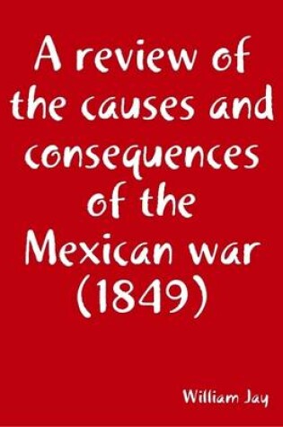 Cover of A Review of the Causes and Consequences of the Mexican War (1849)