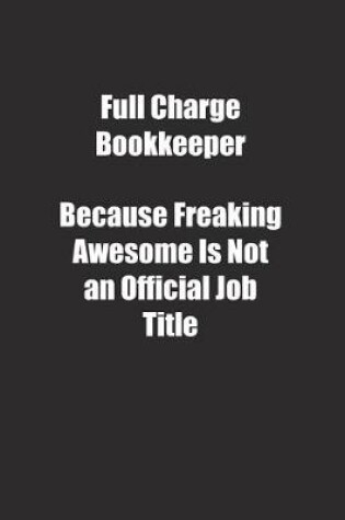 Cover of Full Charge Bookkeeper Because Freaking Awesome Is Not an Official Job Title.