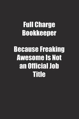 Cover of Full Charge Bookkeeper Because Freaking Awesome Is Not an Official Job Title.
