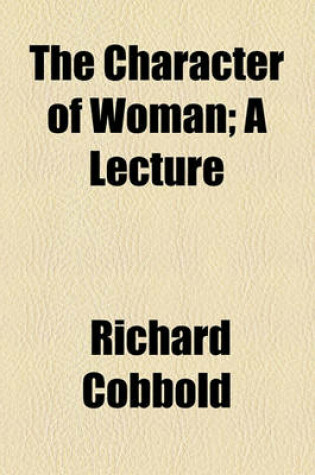 Cover of The Character of Woman; A Lecture