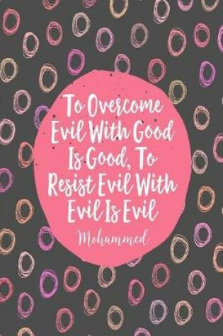 Cover of To Overcome Evil with Good Is Good, to Resist Evil with Evil Is Evil