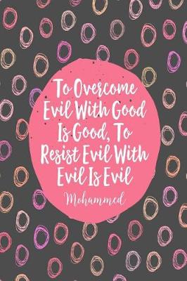 Book cover for To Overcome Evil with Good Is Good, to Resist Evil with Evil Is Evil