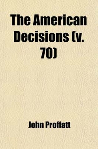 Cover of The American Decisions (Volume 70); Cases of General Value and Authority Decided in the Courts of Several States