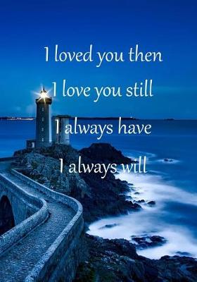 Cover of I Loved You Then I Love You Still I Always Have I Always Will