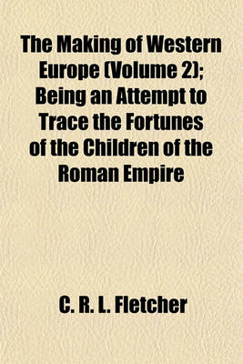 Book cover for The Making of Western Europe (Volume 2); Being an Attempt to Trace the Fortunes of the Children of the Roman Empire