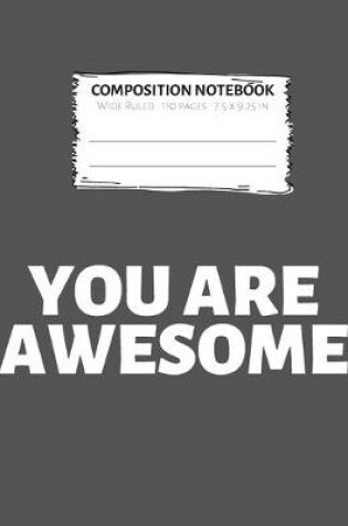 Cover of You Are Awesome Composition Notebook