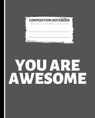 Book cover for You Are Awesome Composition Notebook