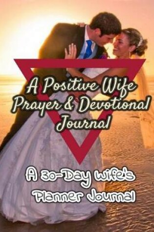 Cover of A Positive Wife Prayer & Devotional Journal