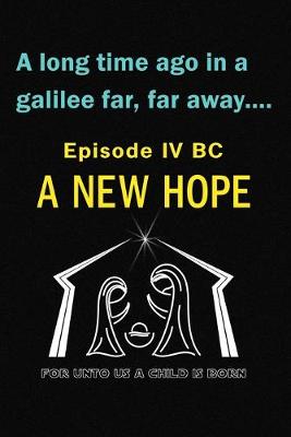 Book cover for A Long Time Ago in a Galilee Far Far Away....Episode IV BC A New Hope For Unto Us a Child is Born Journal