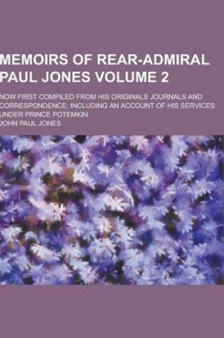 Cover of Memoirs of Rear-Admiral Paul Jones; Now First Compiled from His Originals Journals and Correspondence; Including an Account of His Services Under Prin