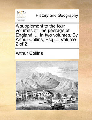 Book cover for A Supplement to the Four Volumes of the Peerage of England. ... in Two Volumes. by Arthur Collins, Esq; ... Volume 2 of 2