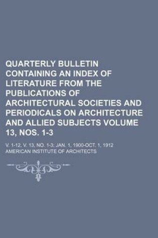 Cover of Quarterly Bulletin Containing an Index of Literature from the Publications of Architectural Societies and Periodicals on Architecture and Allied Subjects Volume 13, Nos. 1-3; V. 1-12, V. 13, No. 1-3 Jan. 1, 1900-Oct. 1, 1912