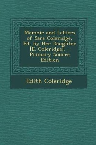 Cover of Memoir and Letters of Sara Coleridge, Ed. by Her Daughter [E. Coleridge]. - Primary Source Edition