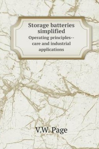 Cover of Storage batteries simplified Operating principles--care and industrial applications