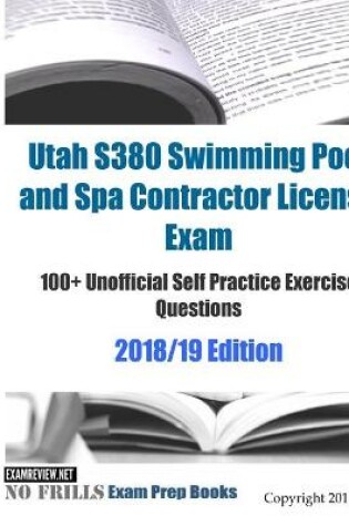 Cover of Utah S380 Swimming Pool and Spa Contractor License Exam 100+ Unofficial Self Practice Exercise Questions 2018/19 Edition