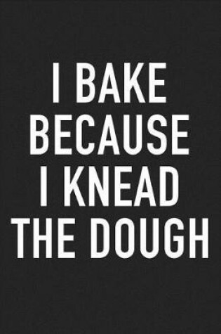 Cover of I Bake Because I Knead the Dough