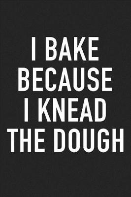 Book cover for I Bake Because I Knead the Dough