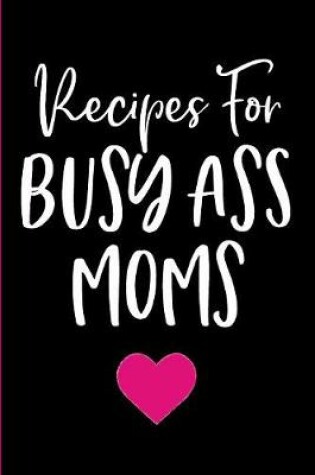 Cover of Recipes For Busy Ass Moms