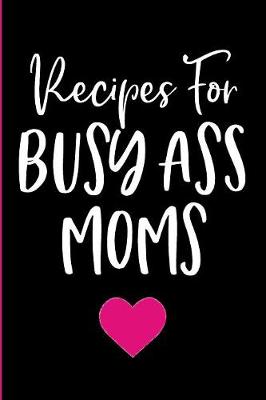 Book cover for Recipes For Busy Ass Moms