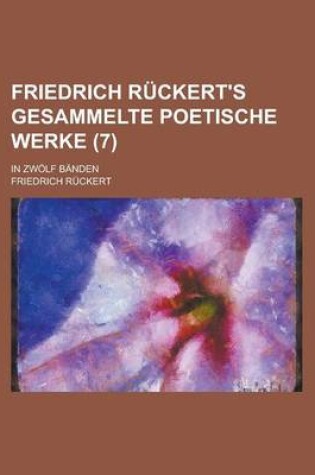 Cover of Friedrich Ruckert's Gesammelte Poetische Werke; In Zwolf Banden (7 )