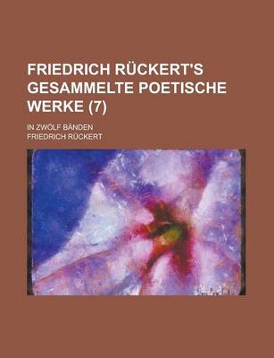 Book cover for Friedrich Ruckert's Gesammelte Poetische Werke; In Zwolf Banden (7 )