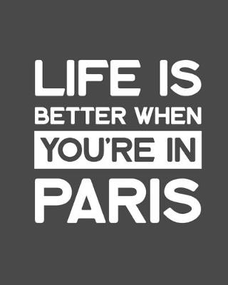 Book cover for Life Is Better When You're In Paris