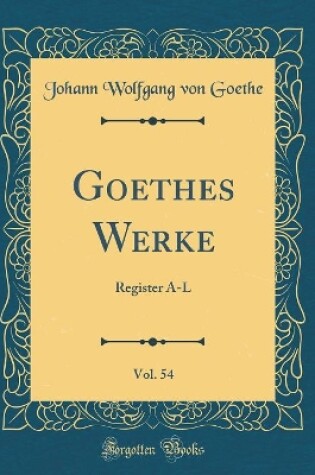 Cover of Goethes Werke, Vol. 54: Register A-L (Classic Reprint)