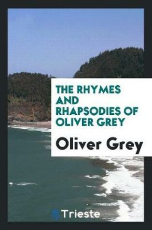 Cover of The Rhymes and Rhapsodies of Oliver Grey