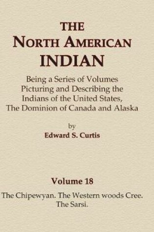 Cover of The North American Indian Volume 18 - The Chipewyan, The Western Woods Cree, The Sarsi