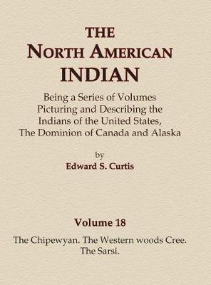 Book cover for The North American Indian Volume 18 - The Chipewyan, The Western Woods Cree, The Sarsi