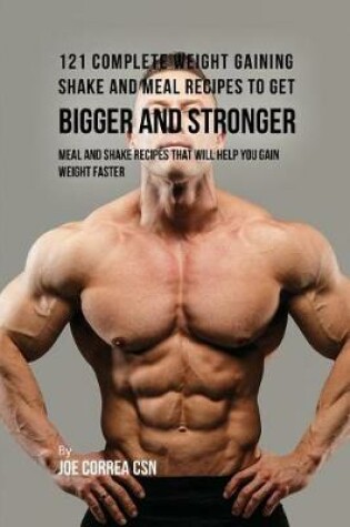 Cover of 121 Complete Weight Gaining Shake and Meal Recipes to Get Bigger and Stronger