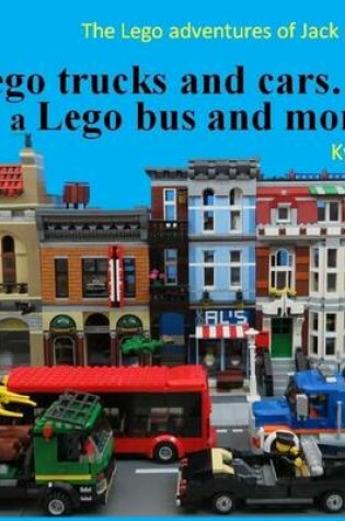 Cover of Lego trucks and cars...a Lego bus and more!