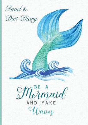 Book cover for Food & Diet Diary Be A Mermaid and Make Waves.