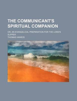 Book cover for The Communicant's Spiritual Companion; Or, an Evangelical Preparation for the Lord's Supper