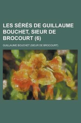 Cover of Les Seres de Guillaume Bouchet, Sieur de Brocourt (6)