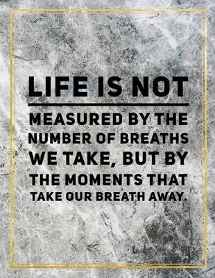 Book cover for Life is not measured by the number of breaths we take, but by the moments that take our breath away.