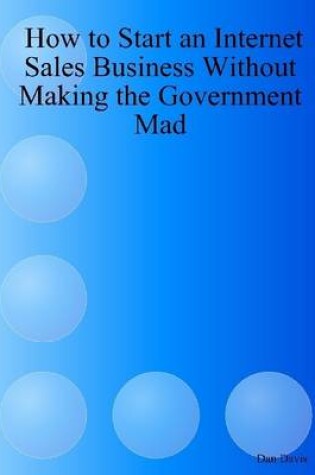 Cover of How to Start an Internet Sales Business Without Making the Government Mad