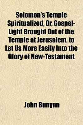 Book cover for Solomon's Temple Spiritualized, Or, Gospel-Light Brought Out of the Temple at Jerusalem, to Let Us More Easily Into the Glory of New-Testament