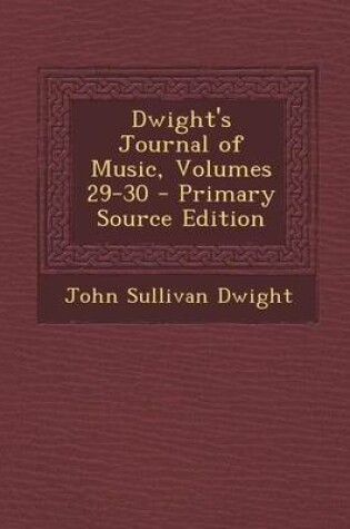 Cover of Dwight's Journal of Music, Volumes 29-30 - Primary Source Edition