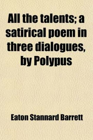 Cover of All the Talents; A Satirical Poem in Three Dialogues, by Polypus