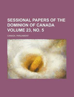Book cover for Sessional Papers of the Dominion of Canada Volume 23, No. 5