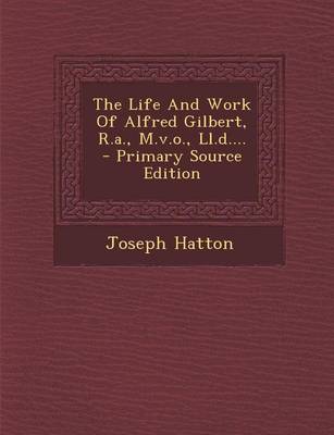 Book cover for The Life and Work of Alfred Gilbert, R.A., M.V.O., LL.D.... - Primary Source Edition