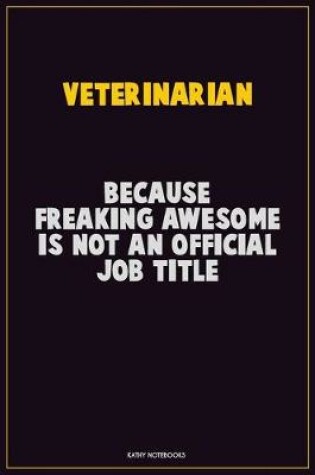 Cover of Veterinarian, Because Freaking Awesome Is Not An Official Job Title