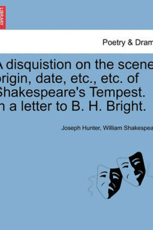 Cover of A Disquistion on the Scene, Origin, Date, Etc., Etc. of Shakespeare's Tempest. in a Letter to B. H. Bright.