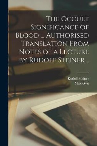 Cover of The Occult Significance of Blood ... Authorised Translation From Notes of a Lecture by Rudolf Steiner ..