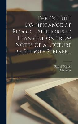 Book cover for The Occult Significance of Blood ... Authorised Translation From Notes of a Lecture by Rudolf Steiner ..