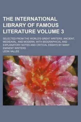 Cover of The International Library of Famous Literature Volume 3; Selected from the World's Great Writers, Ancient, Medieaval, and Modern, with Biographical an