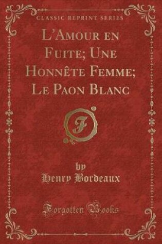 Cover of L'Amour En Fuite; Une Honnète Femme; Le Paon Blanc (Classic Reprint)