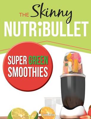 Book cover for The Skinny Nutribullet Super Green Smoothies Recipe Book